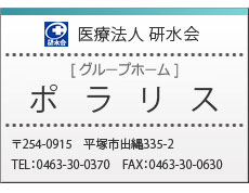 医療法人 研水会
    [グループホーム・ケアホーム]ポラリス
    〒254-0915　平塚市出縄335-2
TEL：0463（30）0371　FAX：0463（30）0630